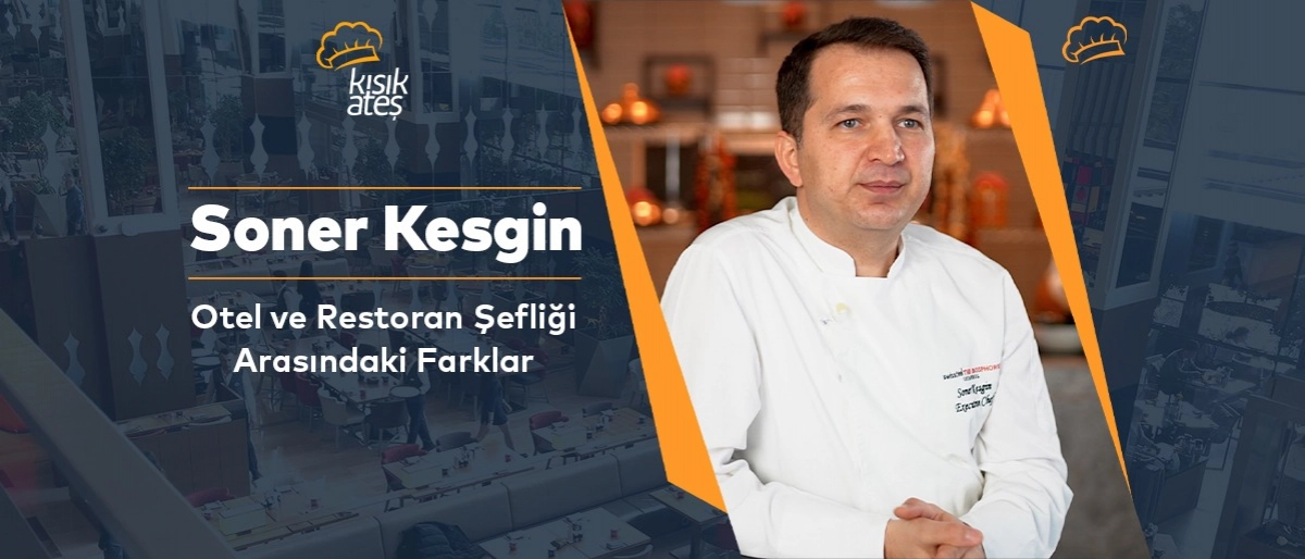 Soner Kesgin: Otel ve Restoran Şefliği Arasındaki Farklar