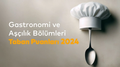 Gastronomi ve Aşçılık Bölümleri Taban Puanları 2024